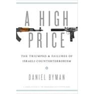 A High Price The Triumphs and Failures of Israeli Counterterrorism by Byman, Daniel, 9780195391824