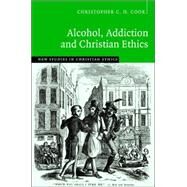 Alcohol, Addiction and Christian Ethics by Christopher C. H. Cook, 9780521851824