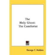 The Holy Ghosr: The Comforter by Holden, George F., 9780548511824