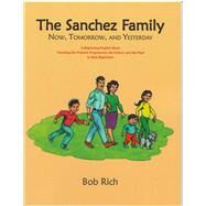 The Sanchez Family Now, Tomorrow, and Yesterday: A Beginning English Book Teaching the Present Progressive, the Future, and the Simple Past to Real Beginners by Rich, Bob, 9780866471824