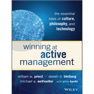 Winning at Active Management The Essential Roles of Culture, Philosophy, and Technology by Priest, William W.; Bleiberg, Steven D.; Welhoelter, Michael A.; Keefe, John, 9781119051824