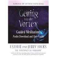 Getting into the Vortex Guided Meditations Audio Download and User Guide by Hicks, Esther; Hicks, Jerry, 9781401961824