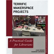 Terrific Makerspace Projects A Practical Guide for Librarians by Denzer, Juan; Ginsberg, Sharona, 9781538131824