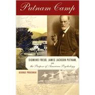 Putnam Camp Sigmund Freud, James Jackson Putnam and the Purpose of American Psychology by Prochnik, George, 9781590511824