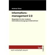 Informationsmanagement 2.0: Wegweiser Fr Eine Moderne Informationsversorgung in Unternehmen by Giese, Andreas, 9783868151824
