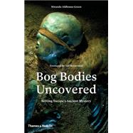 Bog Bodies Uncovered Solving Europe's Ancient Mystery by Aldhouse-Green, Miranda, 9780500051825