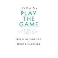 It's How You Play the Game by Williams, Ernie M., Ph.D; Levine, Robert B., Ed.S, 9780558021825