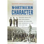 Northern Character College-Educated New Englanders, Honor, Nationalism, and Leadership in the Civil War Era by Wongsrichanalai, Kanisorn, 9780823271825