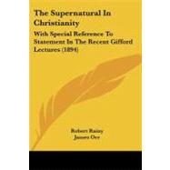 Supernatural in Christianity : With Special Reference to Statement in the Recent Gifford Lectures (1894) by Rainy, Robert; Orr, James; Dods, Marcus, 9781104401825