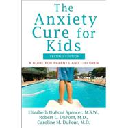 The Anxiety Cure for Kids: A Guide for Parents and Children by Spencer, Elizabeth Dupont; DuPont, Robert L., M.D.; Dupont, Caroline M., M.D., 9781630261825