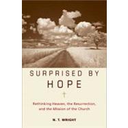 Surprised by Hope: Rethinking Heaven, the Resurrection, and the Mission of the Church by Wright, N. T., 9780061551826