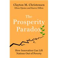 The Prosperity Paradox by Christensen, Clayton M.; Ojomo, Efosa; Dillon, Karen, 9780062851826