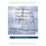 The Dove that Returns, The Dove that Vanishes: Paradox and Creativity in Psychoanalysis by Parsons; Michael, 9780415211826