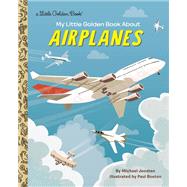My Little Golden Book About Airplanes by Joosten, Michael; Boston, Paul, 9780525581826