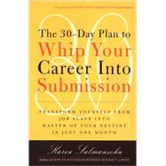 The 30-Day Plan to Whip Your Career Into Submission Transform Yourself from Job Slave to Master of Your Destiny in Just One Month by SALMANSOHN, KAREN, 9780767901826