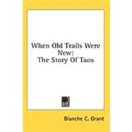 When Old Trails Were New by Grant, Blanche C., 9781436691826