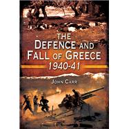 The Defence and Fall of Greece, 194041 by Car, John, 9781526781826