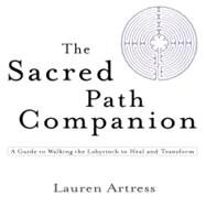 The Sacred Path Companion A Guide to Walking the Labyrinth to Heal and Transform by Artress, Lauren, 9781594481826