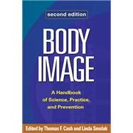 Body Image A Handbook of Science, Practice, and Prevention by Cash, Thomas F.; Smolak, Linda, 9781609181826