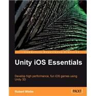 Unity iOS Essentials: Develop High Performance, Fun Ios Games Using Unity 3d by Wiebe, Robert, 9781849691826