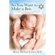 So You Want to Make a Bris by Henry Michael Lerner, M.D., 9781977231826