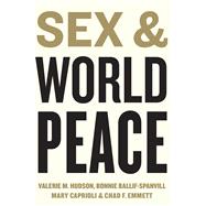 Sex and World Peace by Hudson, Valerie M.; Ballif-Spanvill, Bonnie; Caprioli, Mary; Emmett, Chad F., 9780231131827