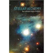 Stellar Alchemy: The Celestial Origin of Atoms by Michel Cassé , Translated by Stephen Lyle, 9780521821827