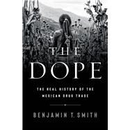 The Dope The Real History of the Mexican Drug Trade by Smith, Benjamin T., 9781324021827