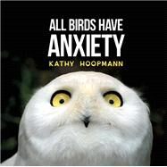 All Birds Have Anxiety by Hoopmann, Kathy, 9781785921827