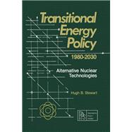 Transitional Energy Policy 1980-2030 : Alternative Nuclear Technologies by Stewart, Hugh B., 9780080271828