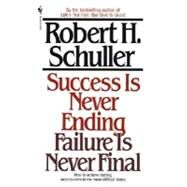 Success Is Never Ending, Failure Is Never Final How to Achieve Lasting Success Even in the Most Difficult Times by SCHULLER, ROBERT, 9780553281828