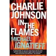 Charlie Johnson in the Flames A Novel by Ignatieff, Michael, 9780802141828