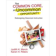 The Common Core, an Uncommon Opportunity by March, Judith K.; Peters, Karen H., 9781452271828