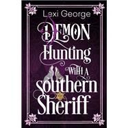 Demon Hunting with a Southern Sheriff by George, Lexi, 9781601831828