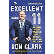 The Excellent 11 An Award-Winning Teacher's Guide to Motivate, Inspire, and Educate Kids by Clark, Ron, 9780306831829
