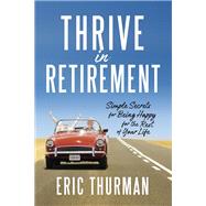 Thrive in Retirement Simple Secrets for Being Happy for the Rest of Your Life by THURMAN, ERIC, 9780735291829