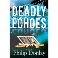Deadly Echoes A Novel by Donlay, Philip, 9781608091829