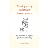 Making Every Science Lesson Count by Allison, Shaun, 9781785831829