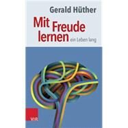 Mit Freude Lernen - Ein Leben Lang by Huther, Gerald, 9783525701829