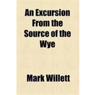 An Excursion from the Source of the Wye by Willett, Mark, 9780217171830