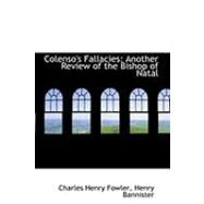 Colenso's Fallacies : Another Review of the Bishop of Natal by Fowler, Charles Henry; Bannister, Henry, 9780554911830