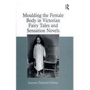 Moulding the Female Body in Victorian Fairy Tales and Sensation Novels by Talairach-Vielmas,Laurence, 9781138251830