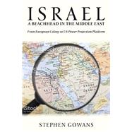 Israel, A Beachhead in the Middle East From European Colony to US Power Projection Platform by Gowans, Stephen, 9781771861830