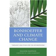 Bonhoeffer and Climate Change Theology and Ethics for the Anthropocene by Rayson, Dianne; Rasmussen, Larry, 9781978701830