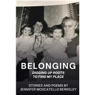 Belonging Digging Up Roots To Find My Place by Moscatello Berkeley, Jennifer, 9798317801830