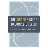 The Singer's Guide to Complete Health by Jahn, Anthony F., 9780199971831
