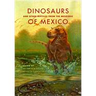 Dinosaurs and Other Reptiles from the Mesozoic of Mexico by Rivera-sylva, H?ctor E.; Carpenter, Kenneth; Frey, Eberhard, 9780253011831