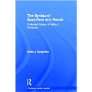The Syntax of Specifiers and Heads: Collected Essays of Hilda J. Koopman by Koopman; Hilda, 9780415161831