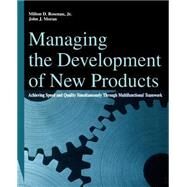 Managing the Development of New Products Achieving Speed and Quality Simultaneously Through Multifunctional Teamwork by Rosenau, Milton D.; Moran, John J., 9780471291831