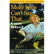 Molly Ivins Can't Say That, Can She? by IVINS, MOLLY, 9780679741831